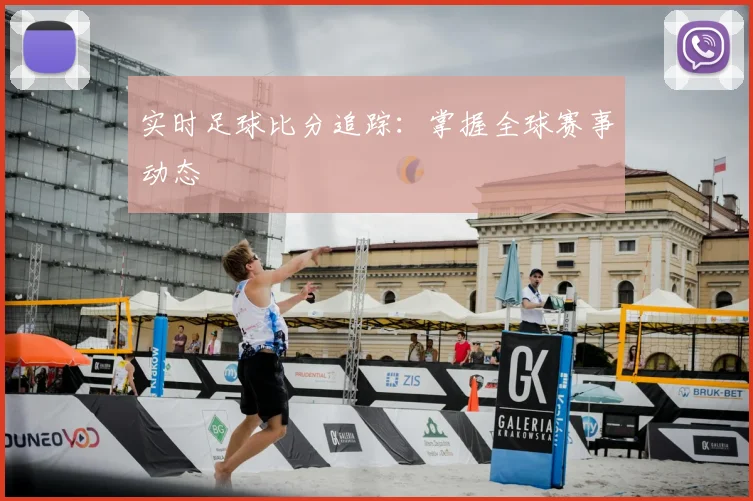 实时足球比分追踪：掌握全球赛事动态
