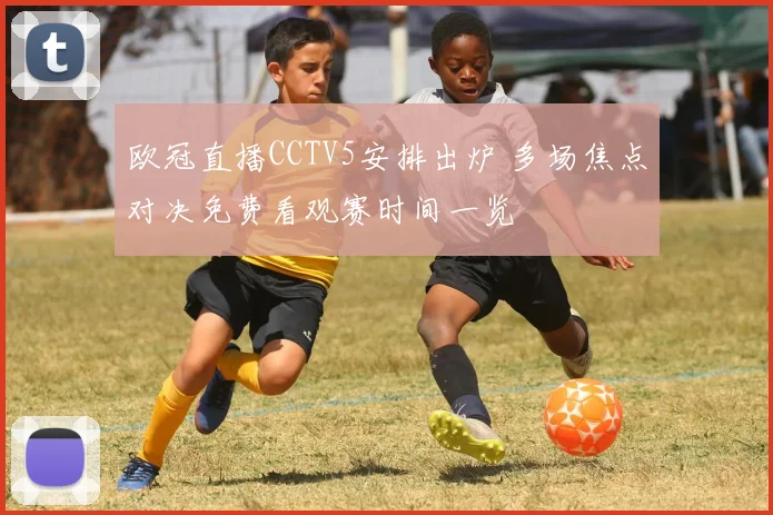 欧冠直播CCTV5安排出炉 多场焦点对决免费看观赛时间一览