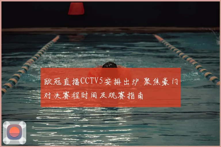 欧冠直播CCTV5安排出炉 聚焦豪门对决赛程时间及观赛指南