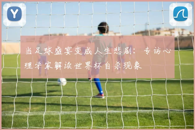 当足球盛宴变成人生悲剧:专访心理学家解读世界杯自杀现象